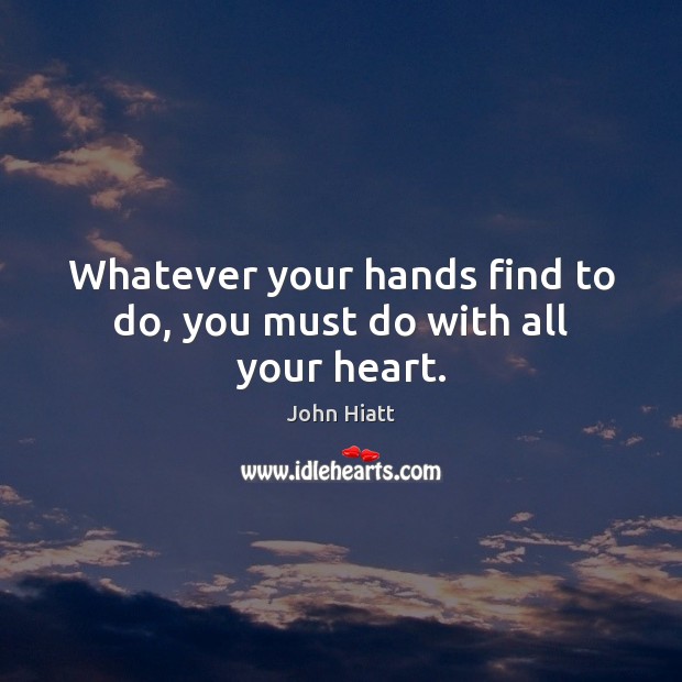 Whatever your hands find to do, you must do with all your heart. Image