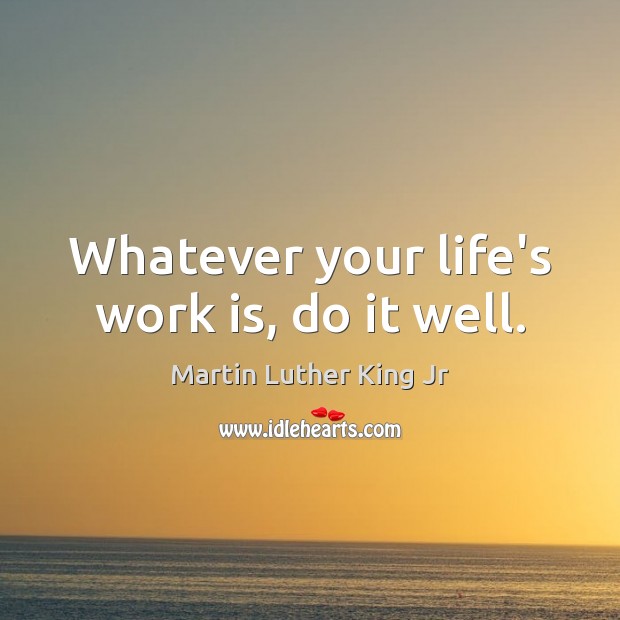 Whatever your life’s work is, do it well. Image