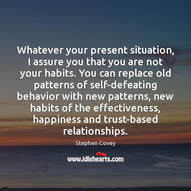 Whatever your present situation, I assure you that you are not your Stephen Covey Picture Quote