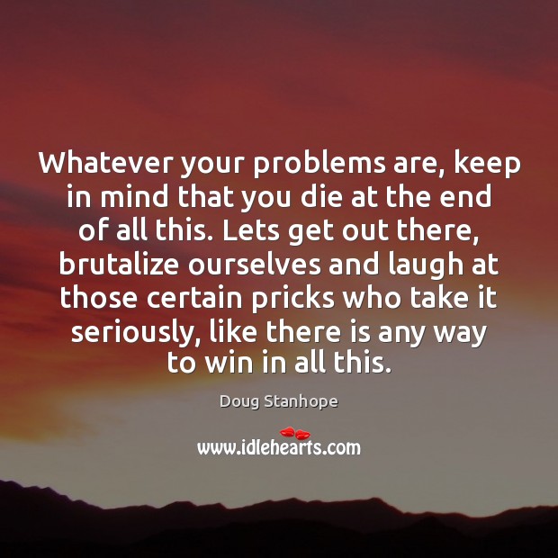 Whatever your problems are, keep in mind that you die at the Image