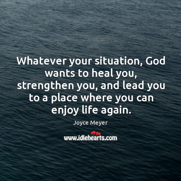 Whatever your situation, God wants to heal you, strengthen you, and lead Joyce Meyer Picture Quote
