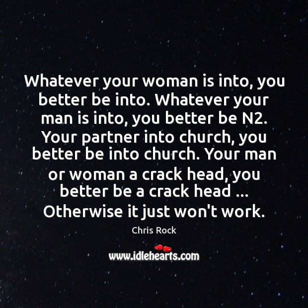 Whatever your woman is into, you better be into. Whatever your man Chris Rock Picture Quote