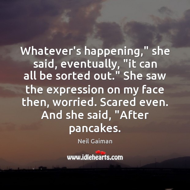 Whatever’s happening,” she said, eventually, “it can all be sorted out.” She Neil Gaiman Picture Quote