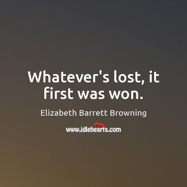 Whatever’s lost, it first was won. Image