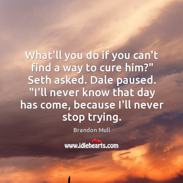 What’ll you do if you can’t find a way to cure him?” Brandon Mull Picture Quote