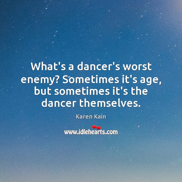 What’s a dancer’s worst enemy? Sometimes it’s age, but sometimes it’s the Karen Kain Picture Quote