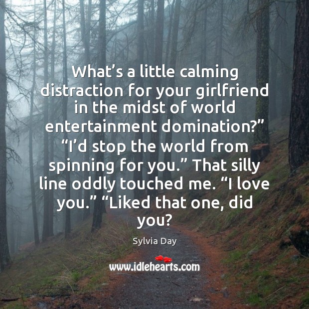 What’s a little calming distraction for your girlfriend in the midst Sylvia Day Picture Quote