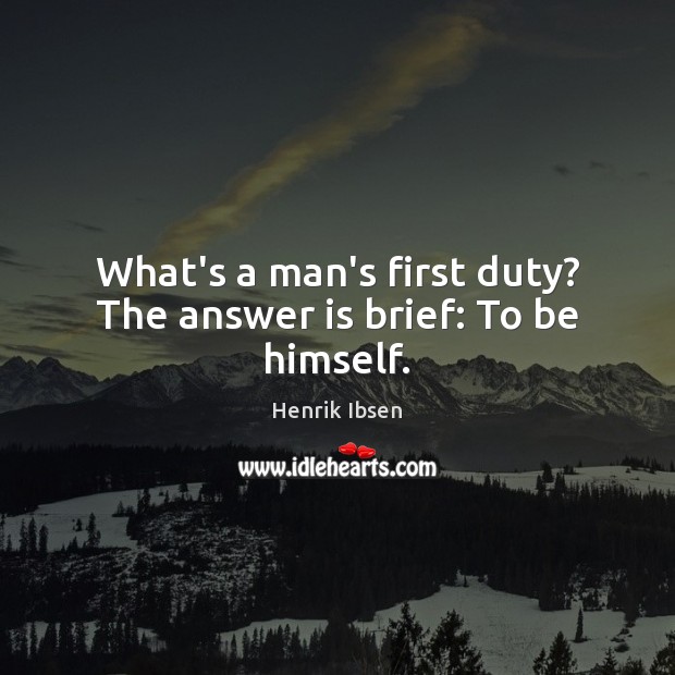 What’s a man’s first duty? The answer is brief: To be himself. Henrik Ibsen Picture Quote
