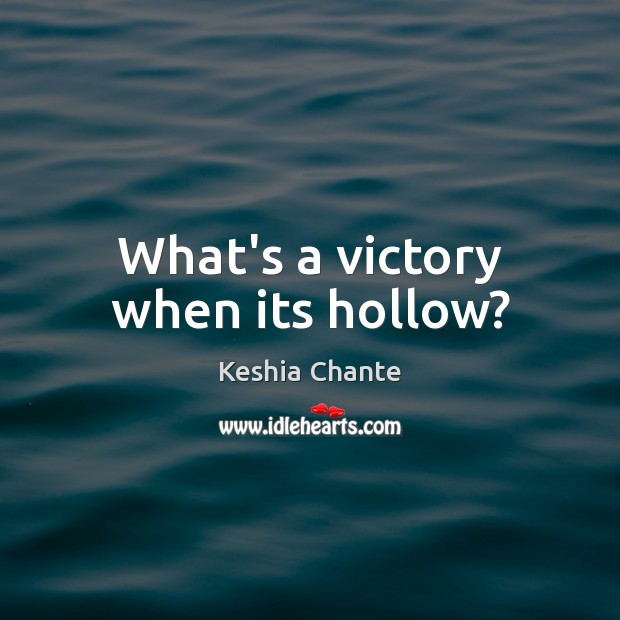 What’s a victory when its hollow? Keshia Chante Picture Quote