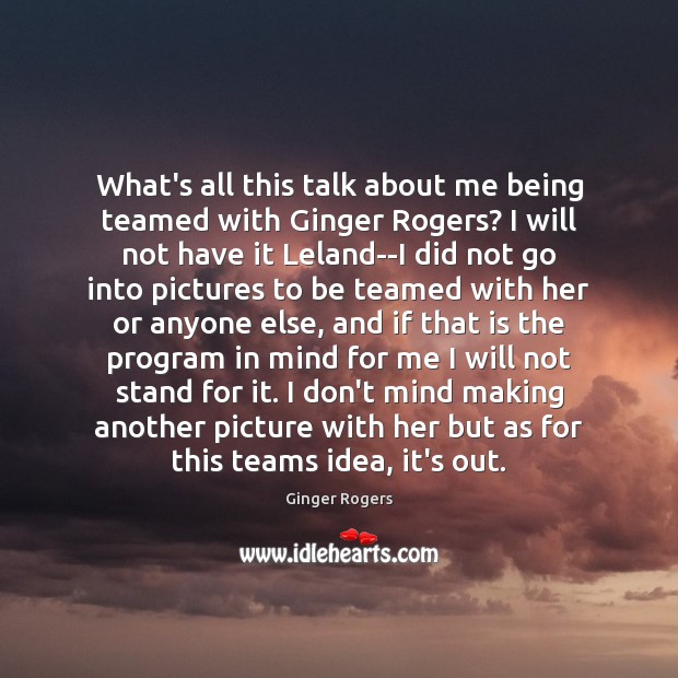 What’s all this talk about me being teamed with Ginger Rogers? I Ginger Rogers Picture Quote