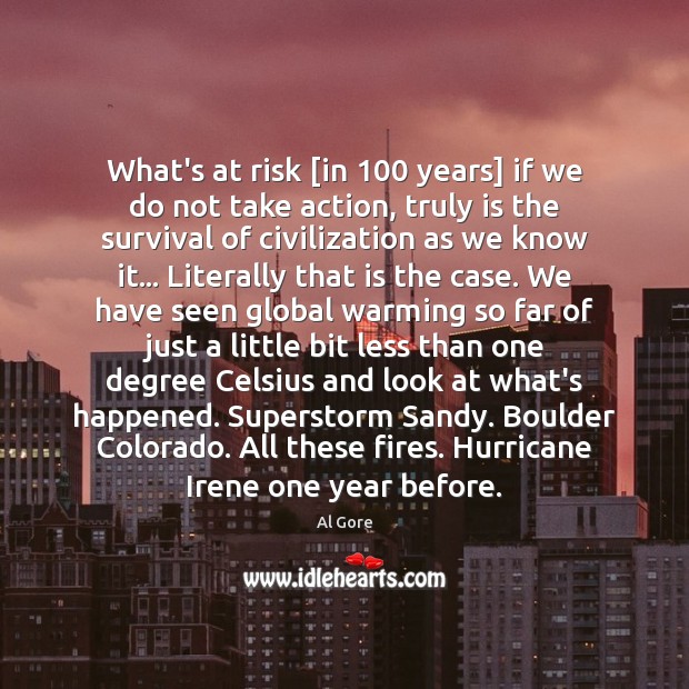 What’s at risk [in 100 years] if we do not take action, truly Al Gore Picture Quote
