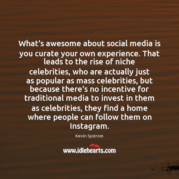 What’s awesome about social media is you curate your own experience. That Kevin Systrom Picture Quote