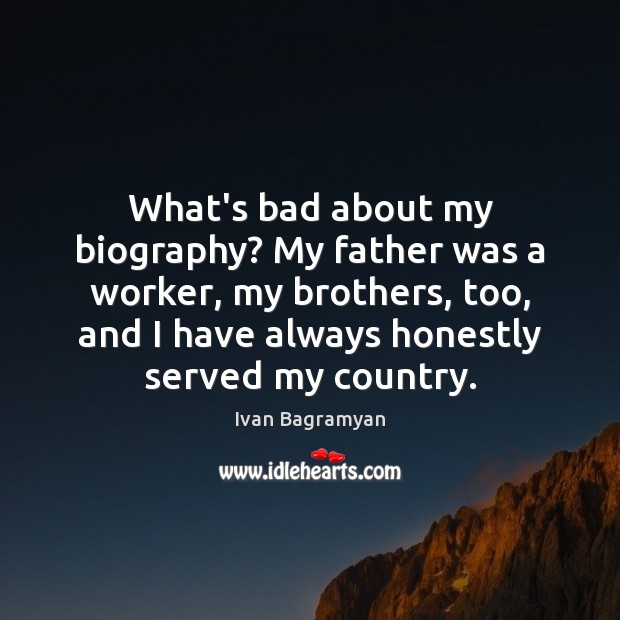 What’s bad about my biography? My father was a worker, my brothers, Ivan Bagramyan Picture Quote
