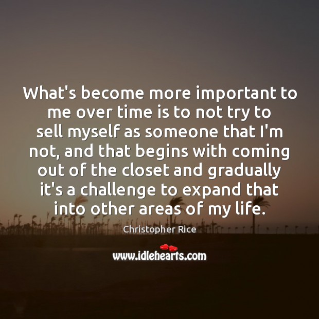 What’s become more important to me over time is to not try Christopher Rice Picture Quote