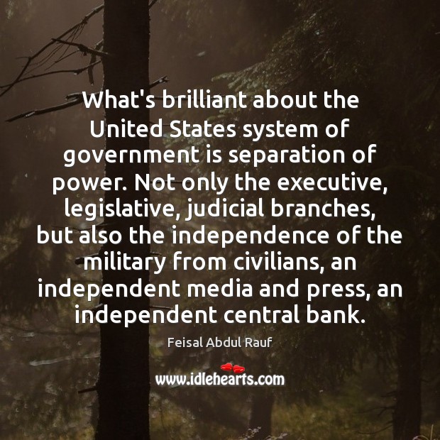 What’s brilliant about the United States system of government is separation of Feisal Abdul Rauf Picture Quote