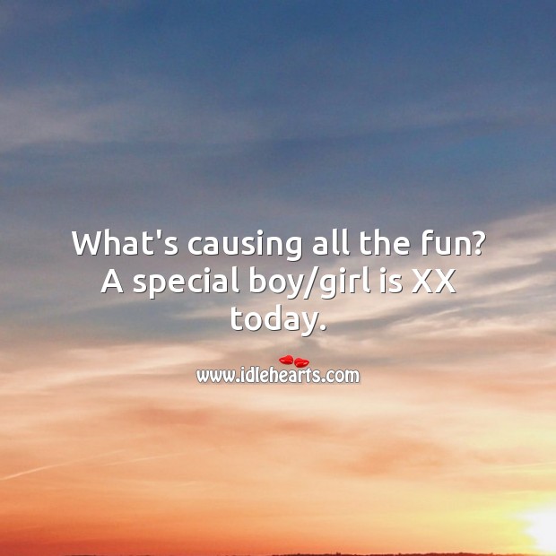 What’s causing all the fun? A special boy/girl is XX today. Age Birthday Messages Image