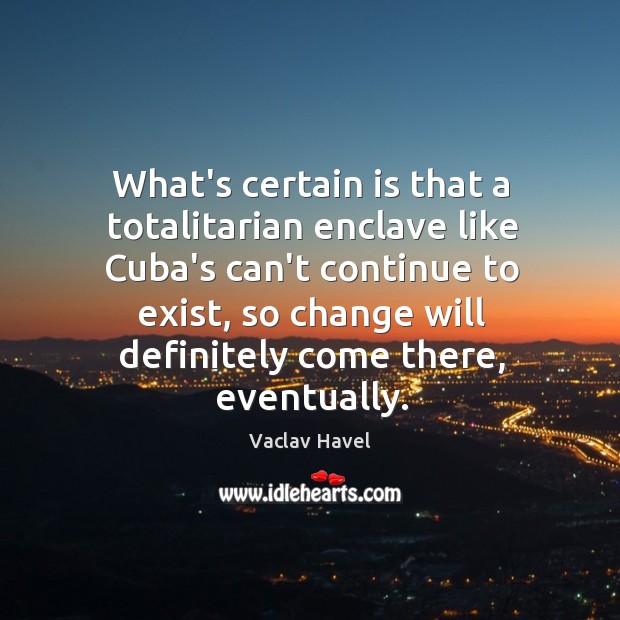 What’s certain is that a totalitarian enclave like Cuba’s can’t continue to Image