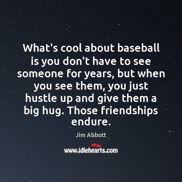 What’s cool about baseball is you don’t have to see someone for Jim Abbott Picture Quote
