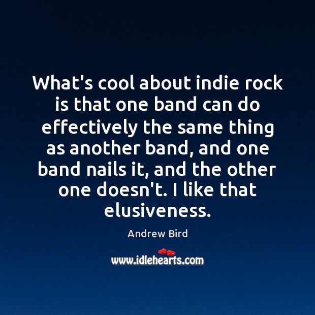 What’s cool about indie rock is that one band can do effectively Andrew Bird Picture Quote