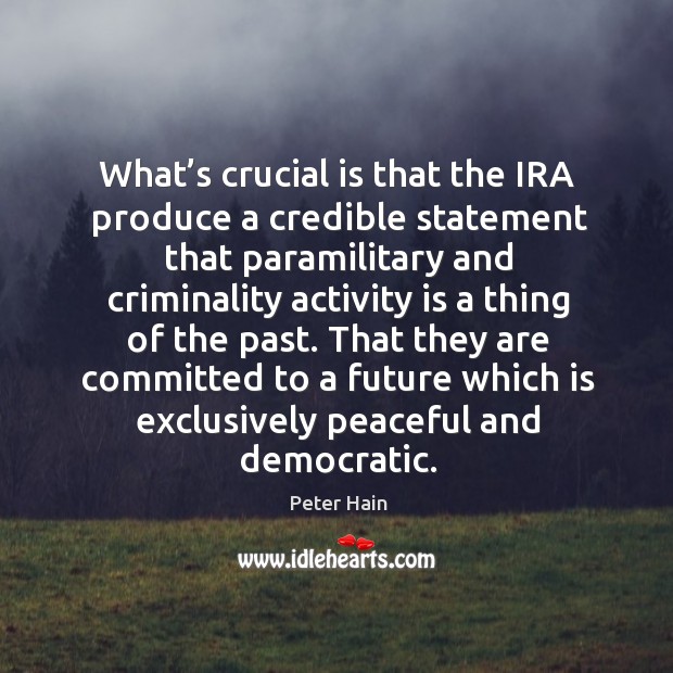 What’s crucial is that the ira produce a credible statement that paramilitary and criminality Peter Hain Picture Quote