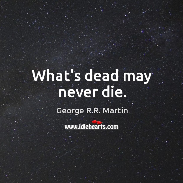 What’s dead may never die. Image