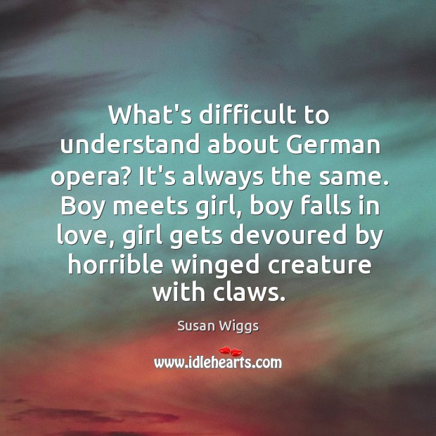 What’s difficult to understand about German opera? It’s always the same. Boy Image