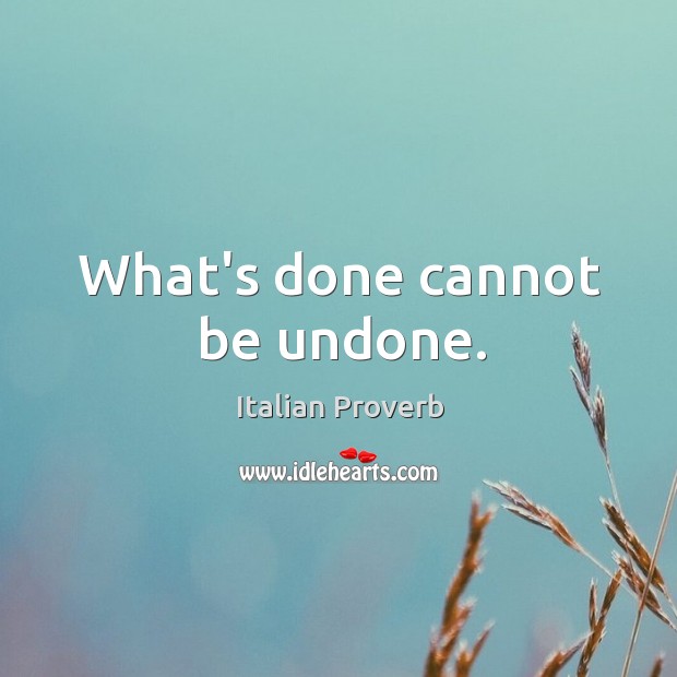 What’s done cannot be undone. Italian Proverbs Image