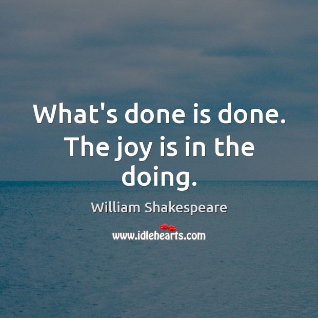 What’s done is done. The joy is in the doing. Joy Quotes Image
