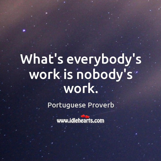 What’s everybody’s work is nobody’s work. Portuguese Proverbs Image