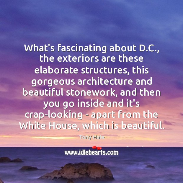 What’s fascinating about D.C., the exteriors are these elaborate structures, this Image