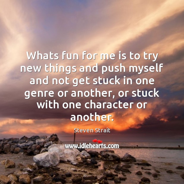 Whats fun for me is to try new things and push myself Steven Strait Picture Quote