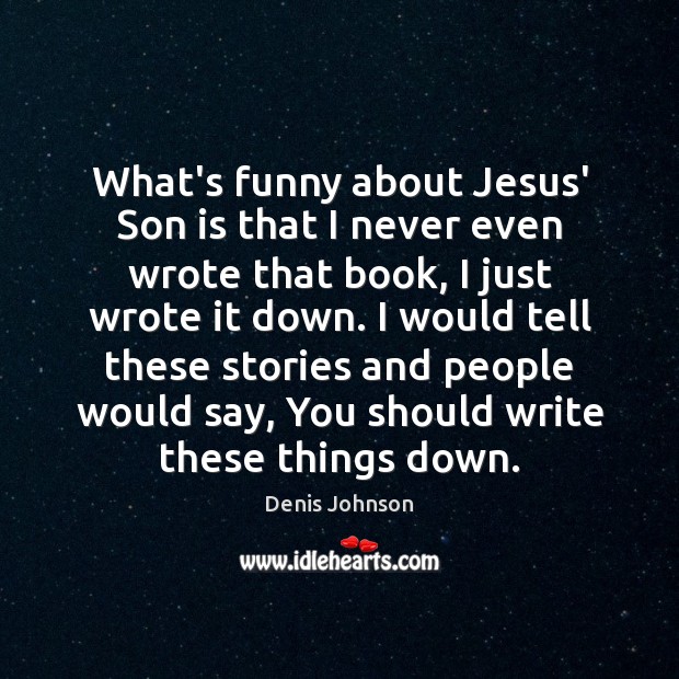 What’s funny about Jesus’ Son is that I never even wrote that Son Quotes Image