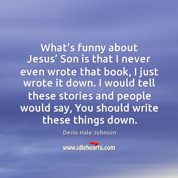 What’s funny about jesus’ son is that I never even wrote that book, I just wrote it down. Son Quotes Image