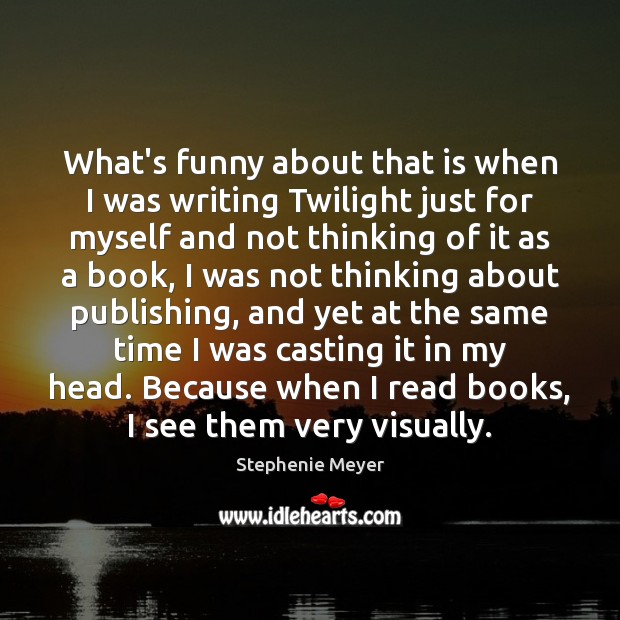 What’s funny about that is when I was writing Twilight just for Stephenie Meyer Picture Quote