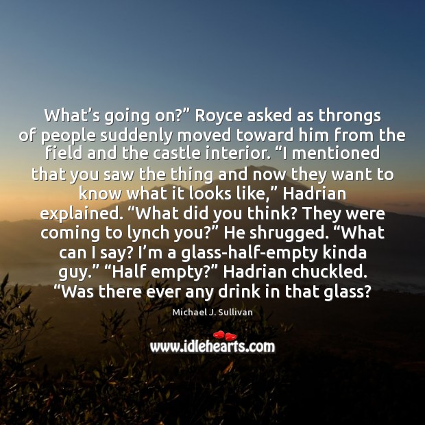 What’s going on?” Royce asked as throngs of people suddenly moved Michael J. Sullivan Picture Quote