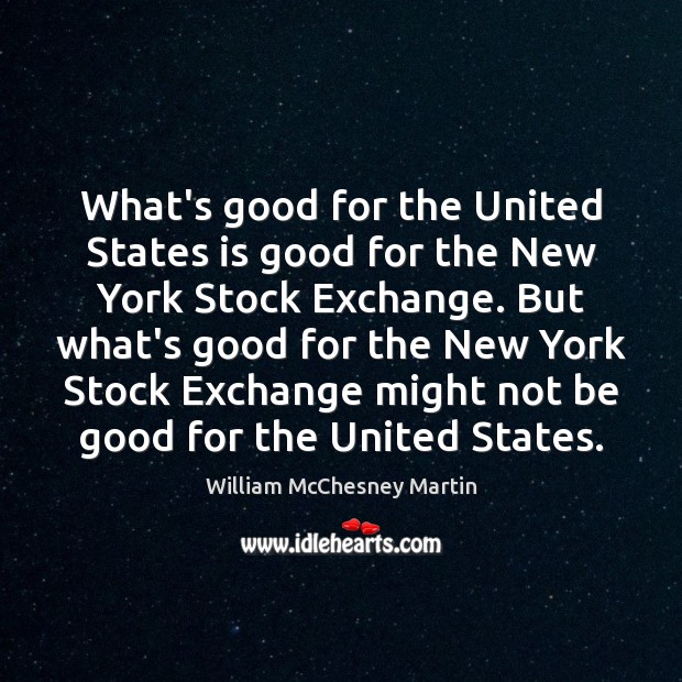 What’s good for the United States is good for the New York William McChesney Martin Picture Quote