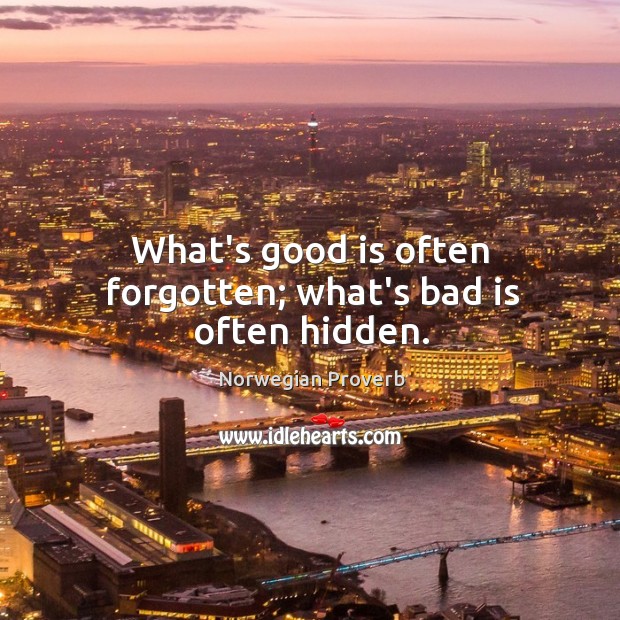 What’s good is often forgotten; what’s bad is often hidden. Hidden Quotes Image