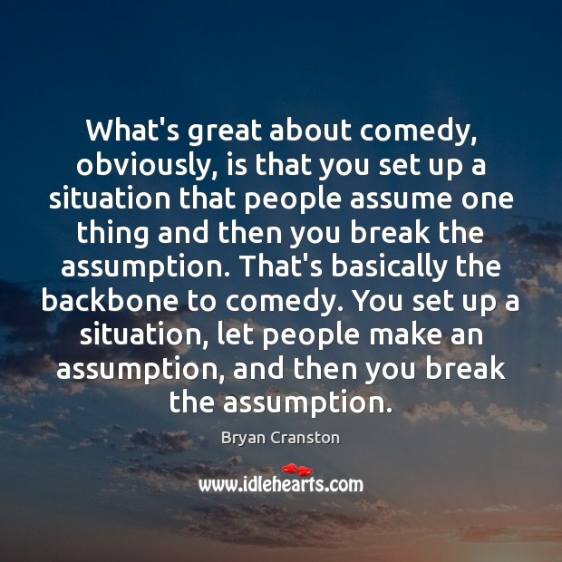 What’s great about comedy, obviously, is that you set up a situation Bryan Cranston Picture Quote