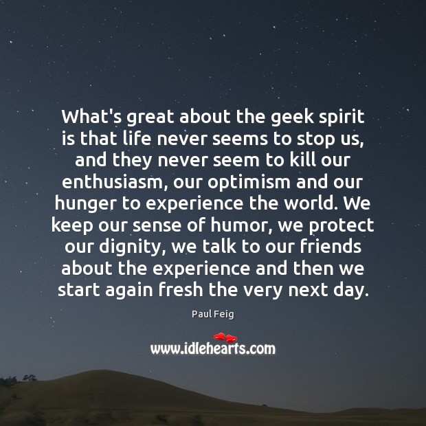 What’s great about the geek spirit is that life never seems to Image