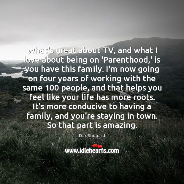 What’s great about TV, and what I love about being on ‘Parenthood, Dax Shepard Picture Quote