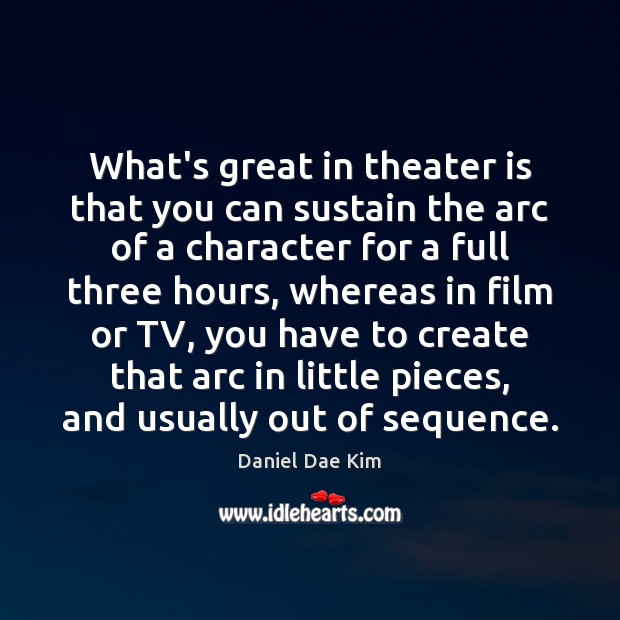 What’s great in theater is that you can sustain the arc of Daniel Dae Kim Picture Quote