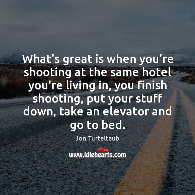 What’s great is when you’re shooting at the same hotel you’re living Jon Turteltaub Picture Quote