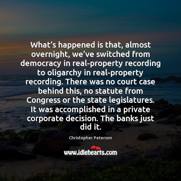 What’s happened is that, almost overnight, we’ve switched from democracy Christopher Peterson Picture Quote