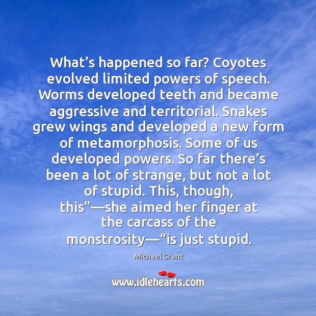 What’s happened so far? Coyotes evolved limited powers of speech. Worms Michael Grant Picture Quote