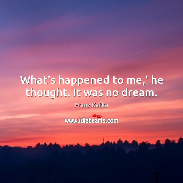 What’s happened to me,’ he thought. It was no dream. Image