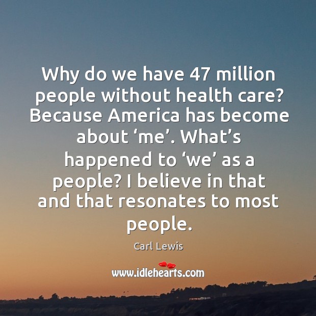 What’s happened to ‘we’ as a people? I believe in that and that resonates to most people. Image
