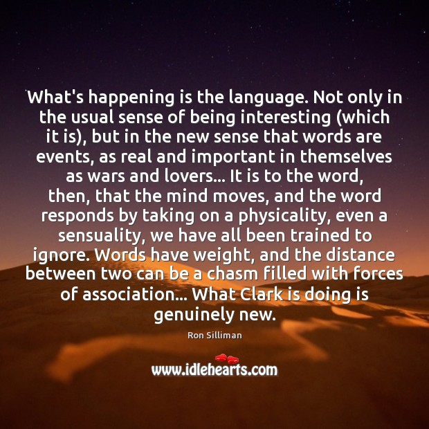 What’s happening is the language. Not only in the usual sense of Ron Silliman Picture Quote
