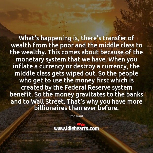 What’s happening is, there’s transfer of wealth from the poor and the Ron Paul Picture Quote