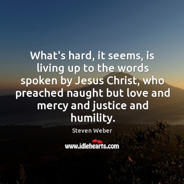 What’s hard, it seems, is living up to the words spoken by Humility Quotes Image