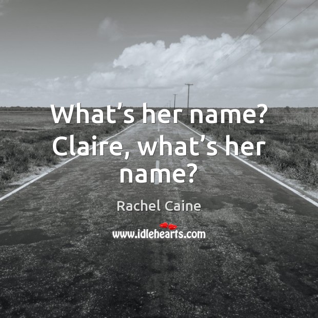 What’s her name? Claire, what’s her name? Rachel Caine Picture Quote
